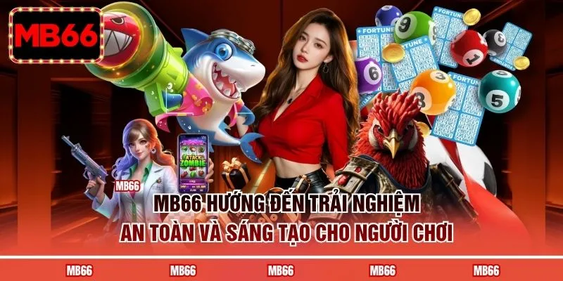 MB66 hướng đến trải nghiệm an toàn và sáng tạo cho người chơi
